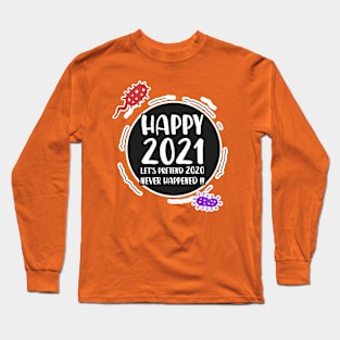 Happy 2021 - Let's pretend 2020 never happened !!! Long Sleeve T-Shirt